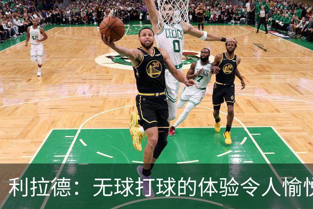 利拉德：无球打球的体验令人愉悦 缓解了我的负担